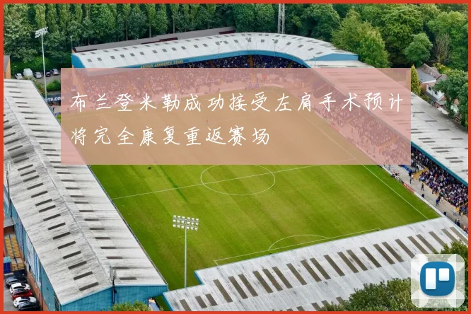 布兰登米勒成功接受左肩手术预计将完全康复重返赛场